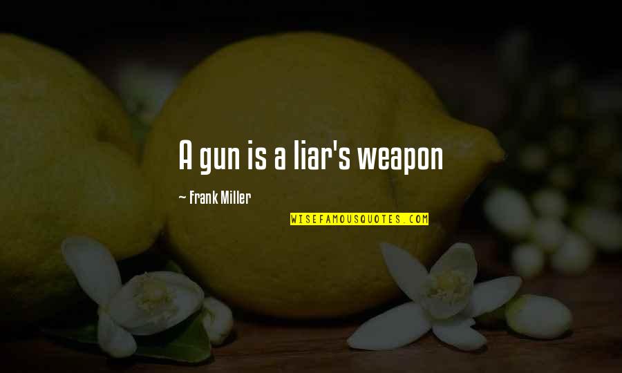 Being Married A Long Time Quotes By Frank Miller: A gun is a liar's weapon