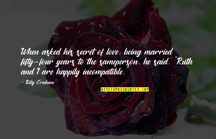 Being Married And In Love Quotes By Billy Graham: When asked his secret of love, being married