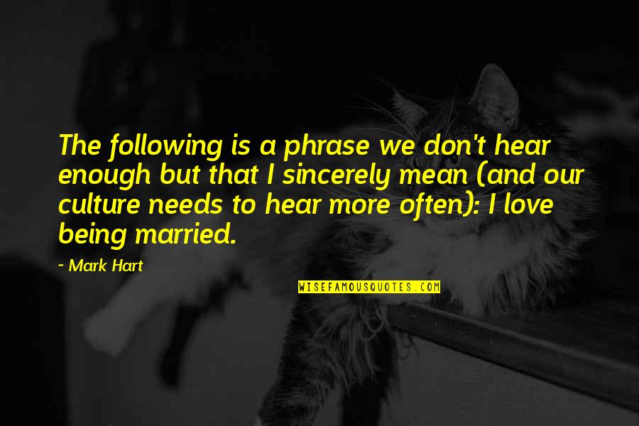 Being Married And In Love Quotes By Mark Hart: The following is a phrase we don't hear