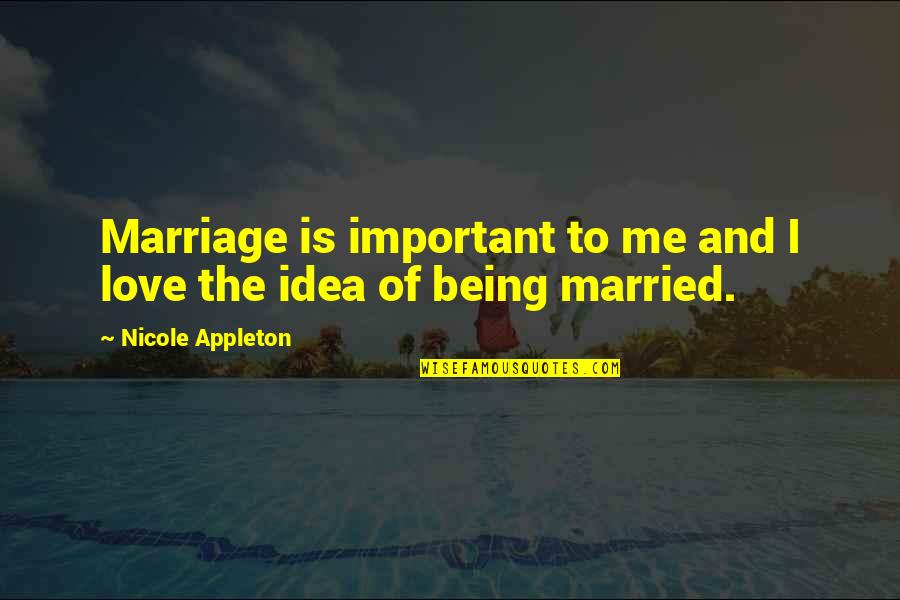 Being Married And In Love Quotes By Nicole Appleton: Marriage is important to me and I love