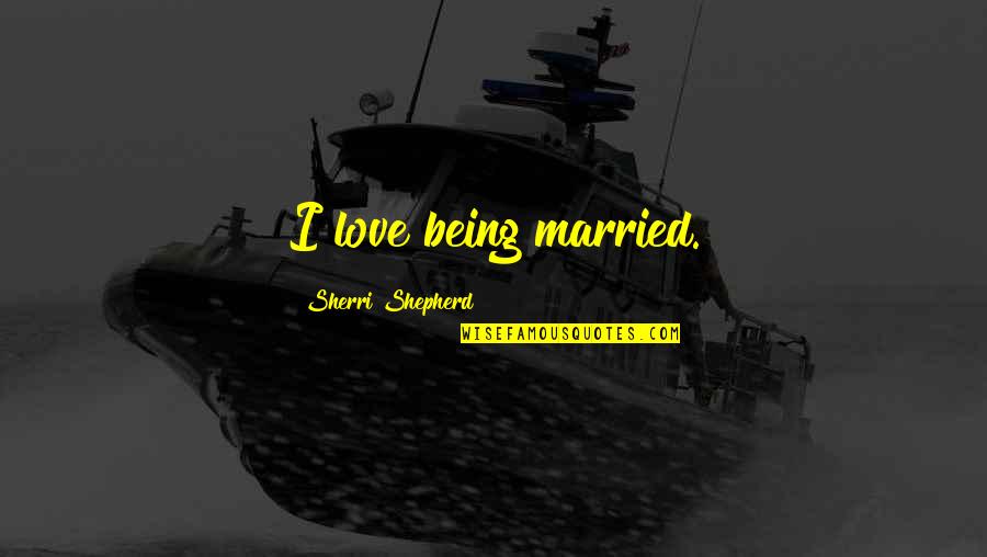 Being Married And In Love Quotes By Sherri Shepherd: I love being married.