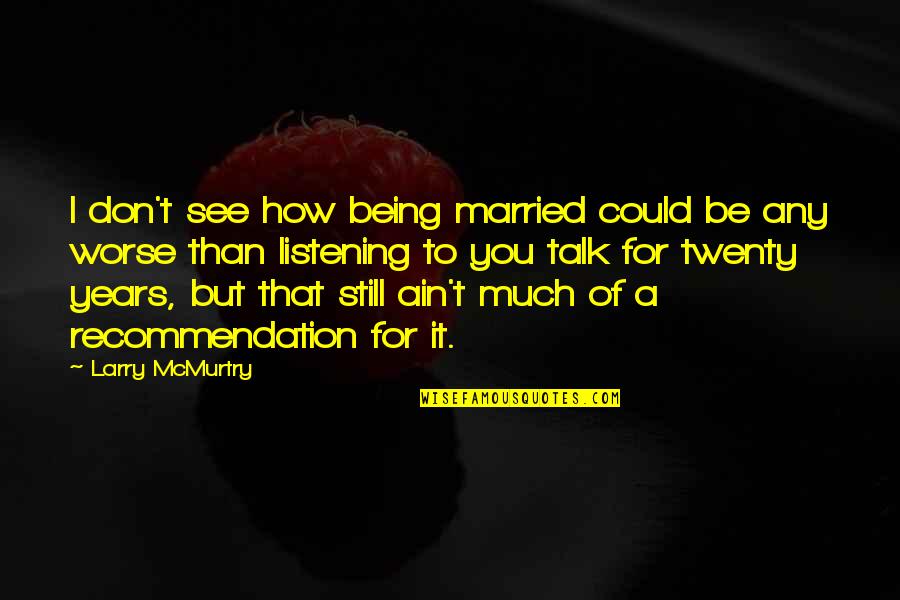 Being Married For 2 Years Quotes By Larry McMurtry: I don't see how being married could be