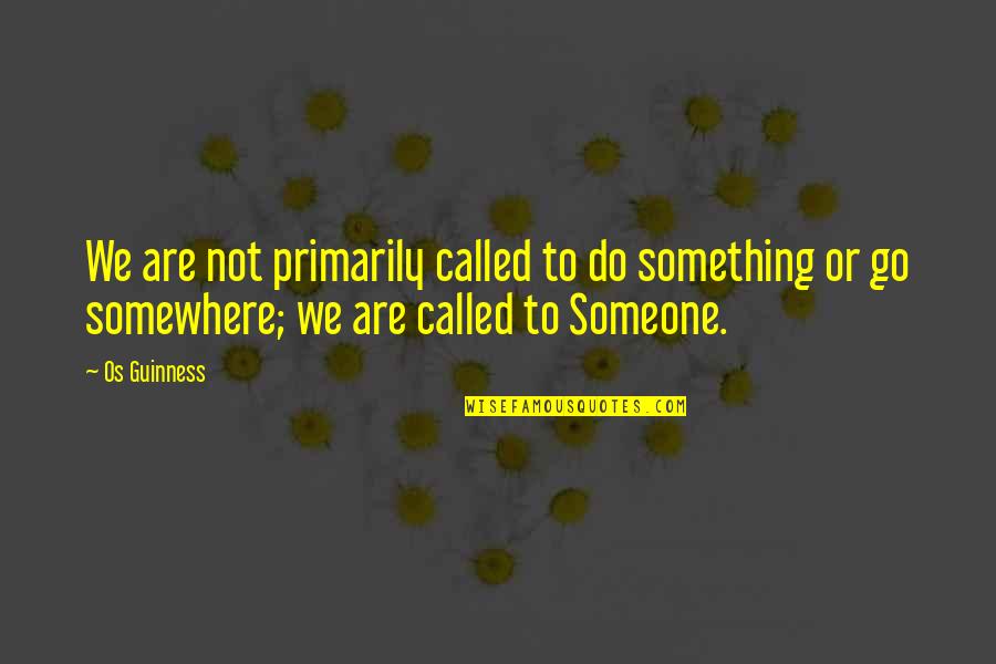 Being Married For 30 Years Quotes By Os Guinness: We are not primarily called to do something Being Married For 30 Years Quotes By Os Guinness: We are not primarily called to do something