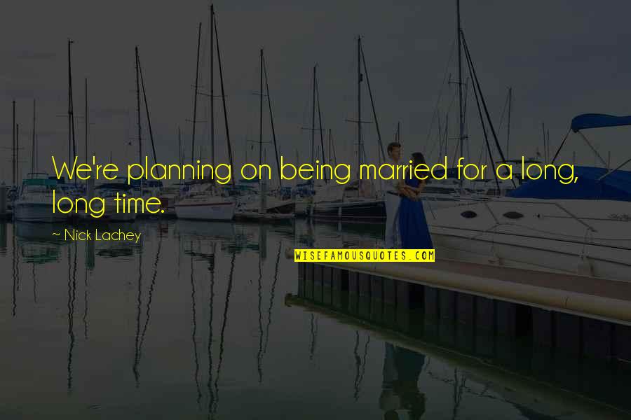 Being Married For A Long Time Quotes By Nick Lachey: We're planning on being married for a long,