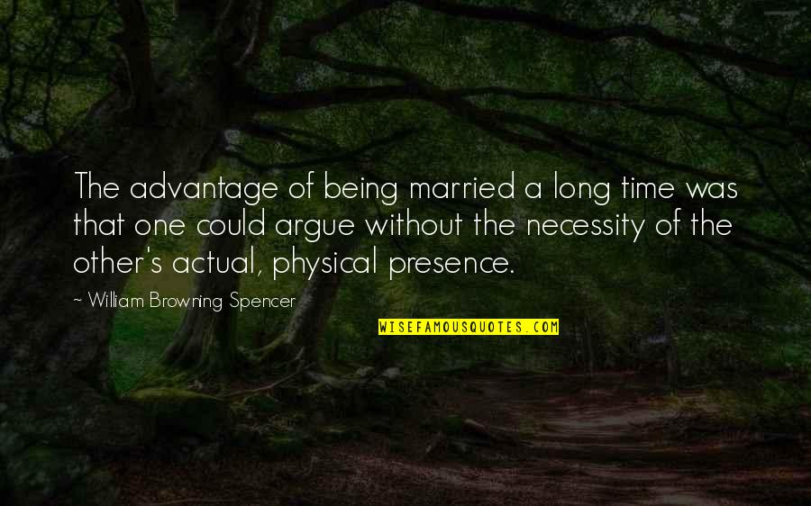 Being Married For A Long Time Quotes By William Browning Spencer: The advantage of being married a long time