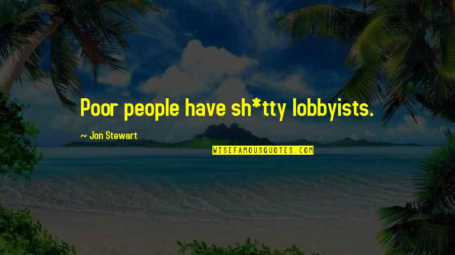 Being Married Funny Quotes By Jon Stewart: Poor people have sh*tty lobbyists.