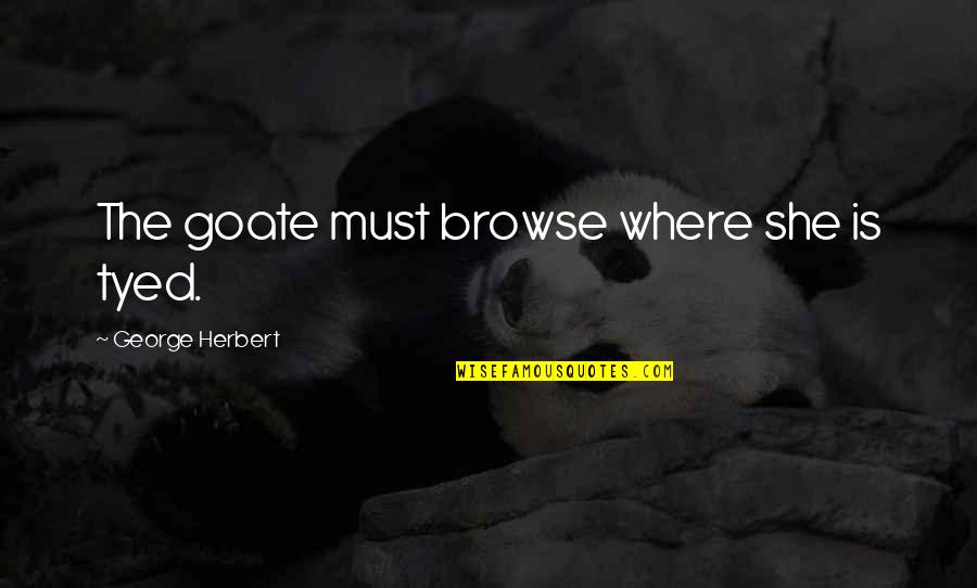 Being Married Quote Quotes By George Herbert: The goate must browse where she is tyed. Being Married Quote Quotes By George Herbert: The goate must browse where she is tyed.
