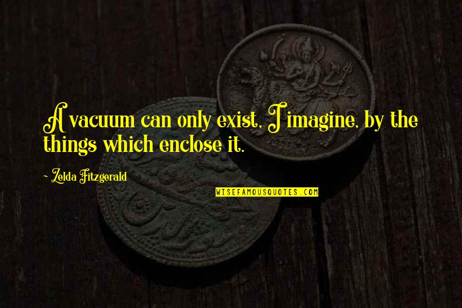 Being Married Quote Quotes By Zelda Fitzgerald: A vacuum can only exist, I imagine, by Being Married Quote Quotes By Zelda Fitzgerald: A vacuum can only exist, I imagine, by