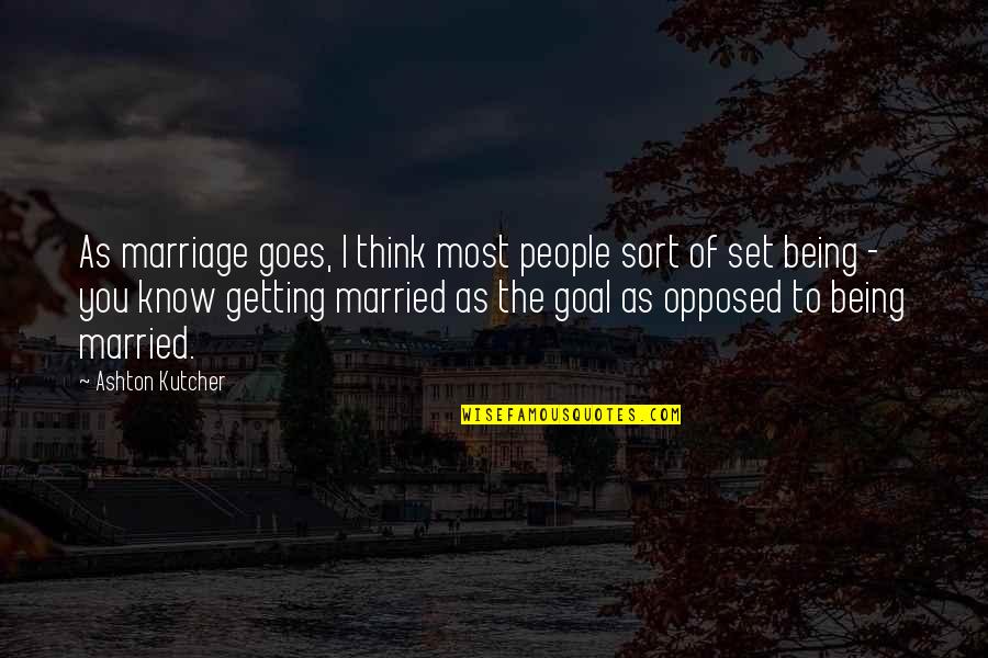 Being Married Quotes By Ashton Kutcher: As marriage goes, I think most people sort Being Married Quotes By Ashton Kutcher: As marriage goes, I think most people sort