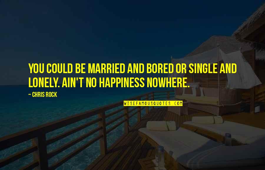 Being Married Quotes By Chris Rock: You could be married and bored or single