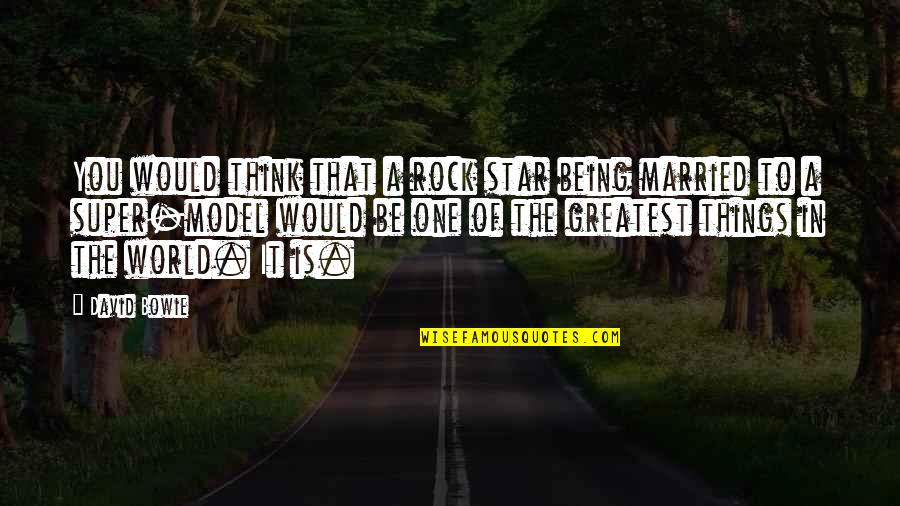 Being Married Quotes By David Bowie: You would think that a rock star being Being Married Quotes By David Bowie: You would think that a rock star being
