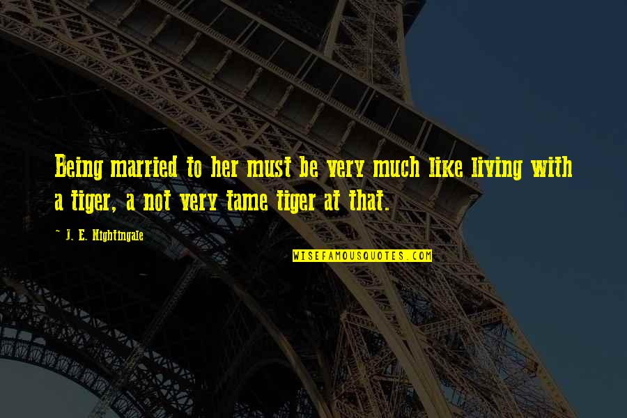 Being Married Quotes By J. E. Nightingale: Being married to her must be very much Being Married Quotes By J. E. Nightingale: Being married to her must be very much