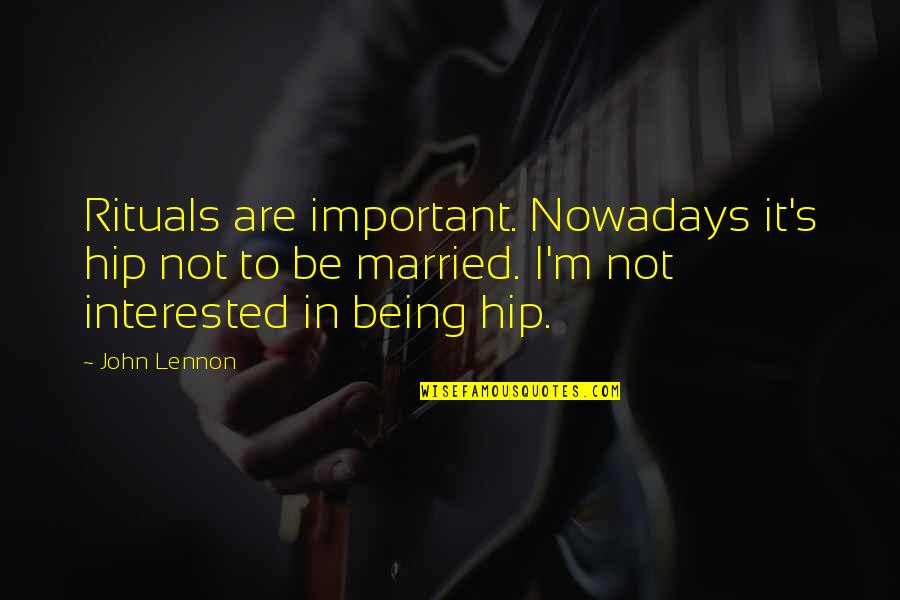 Being Married Quotes By John Lennon: Rituals are important. Nowadays it's hip not to Being Married Quotes By John Lennon: Rituals are important. Nowadays it's hip not to