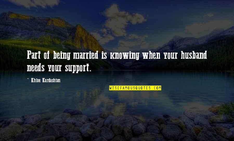 Being Married Quotes By Khloe Kardashian: Part of being married is knowing when your Being Married Quotes By Khloe Kardashian: Part of being married is knowing when your