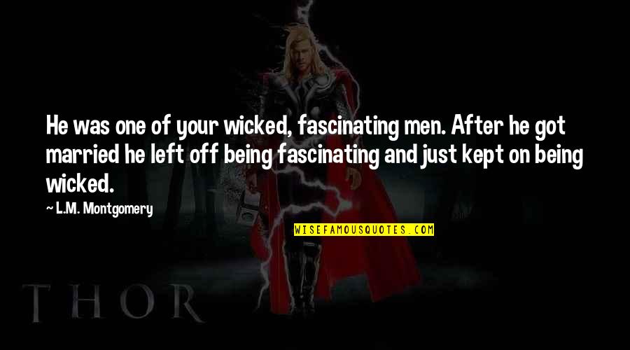 Being Married Quotes By L.M. Montgomery: He was one of your wicked, fascinating men. Being Married Quotes By L.M. Montgomery: He was one of your wicked, fascinating men.