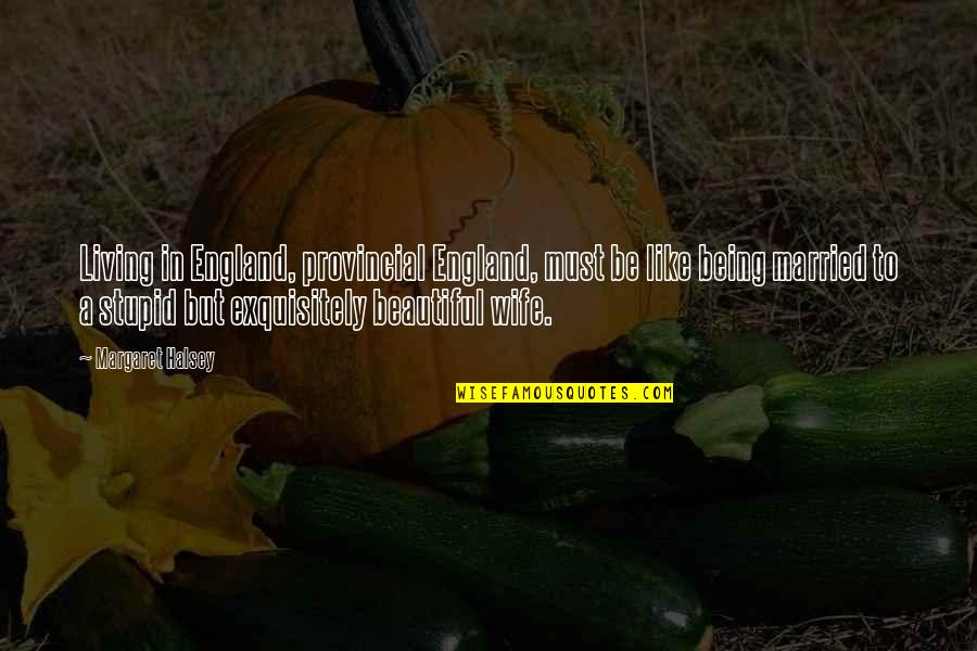 Being Married Quotes By Margaret Halsey: Living in England, provincial England, must be like Being Married Quotes By Margaret Halsey: Living in England, provincial England, must be like