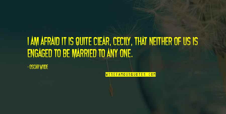 Being Married Quotes By Oscar Wilde: I am afraid it is quite clear, Cecily, Being Married Quotes By Oscar Wilde: I am afraid it is quite clear, Cecily,