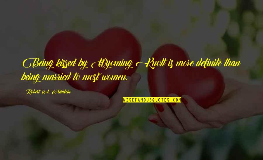 Being Married Quotes By Robert A. Heinlein: Being kissed by Wyoming Knott is more definite Being Married Quotes By Robert A. Heinlein: Being kissed by Wyoming Knott is more definite