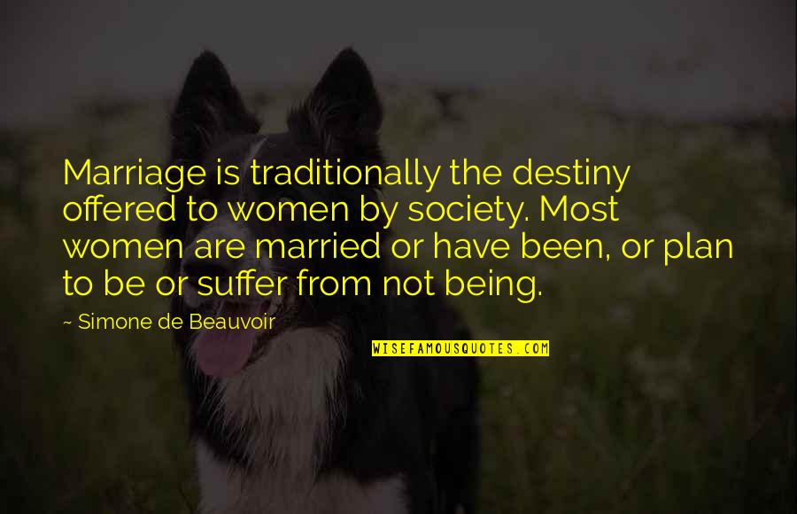Being Married Quotes By Simone De Beauvoir: Marriage is traditionally the destiny offered to women Being Married Quotes By Simone De Beauvoir: Marriage is traditionally the destiny offered to women
