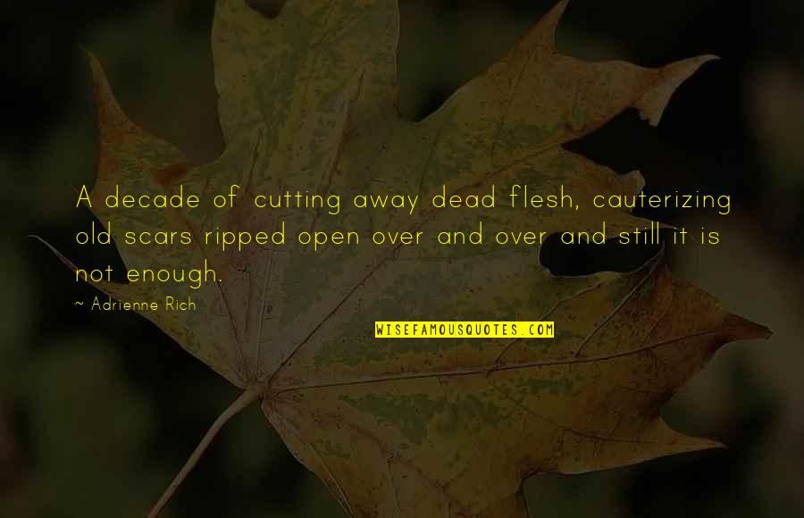 Being Married To A Doctor Quotes By Adrienne Rich: A decade of cutting away dead flesh, cauterizing Being Married To A Doctor Quotes By Adrienne Rich: A decade of cutting away dead flesh, cauterizing