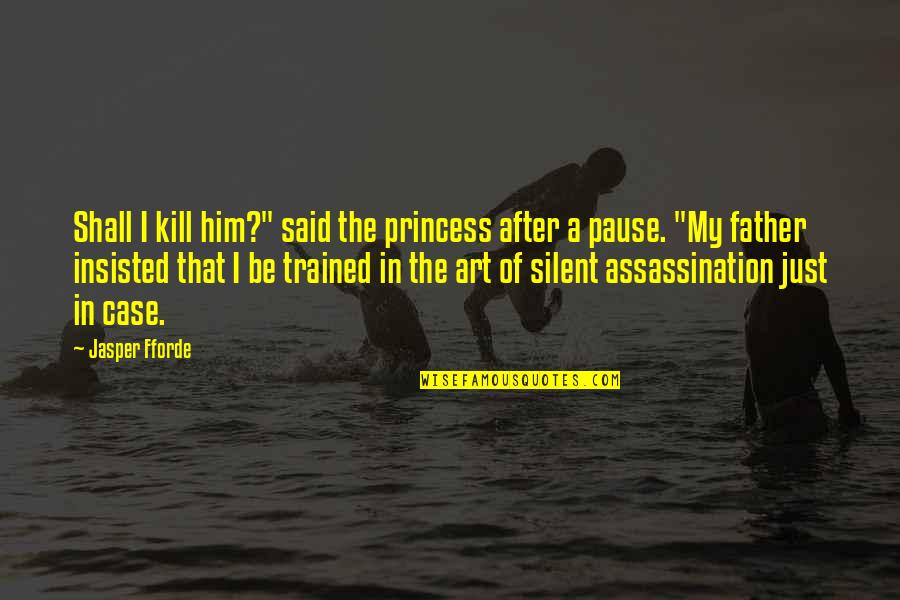 Being Married To A Doctor Quotes By Jasper Fforde: Shall I kill him?" said the princess after Being Married To A Doctor Quotes By Jasper Fforde: Shall I kill him?" said the princess after