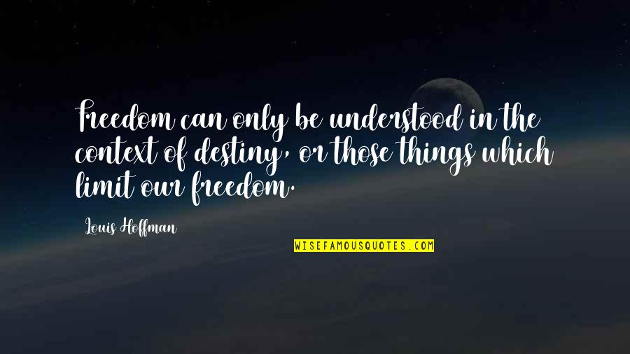 Being Married To A Doctor Quotes By Louis Hoffman: Freedom can only be understood in the context Being Married To A Doctor Quotes By Louis Hoffman: Freedom can only be understood in the context