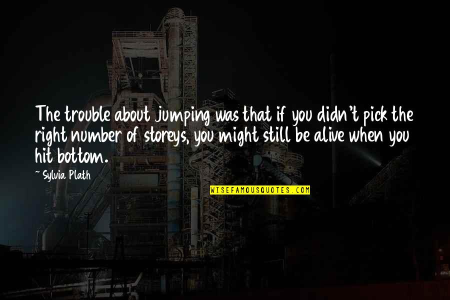 Being Married To A Doctor Quotes By Sylvia Plath: The trouble about jumping was that if you Being Married To A Doctor Quotes By Sylvia Plath: The trouble about jumping was that if you