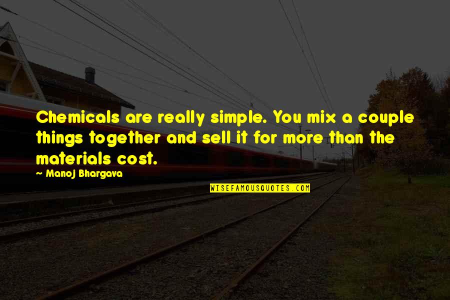Being Married To A Musician Quotes By Manoj Bhargava: Chemicals are really simple. You mix a couple Being Married To A Musician Quotes By Manoj Bhargava: Chemicals are really simple. You mix a couple