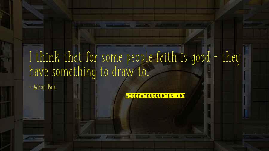 Being Married To A Soldiers Quotes By Aaron Paul: I think that for some people faith is