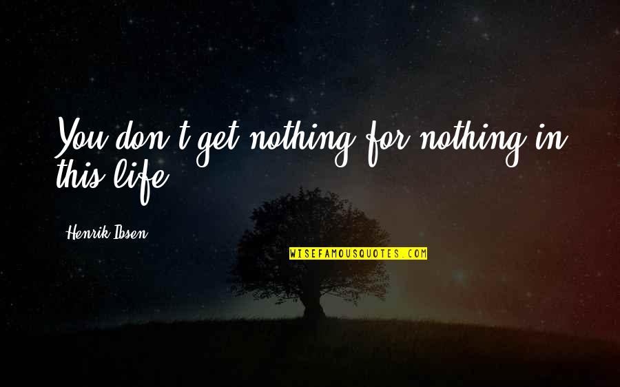 Being Married To A Writer Quotes By Henrik Ibsen: You don't get nothing for nothing in this
