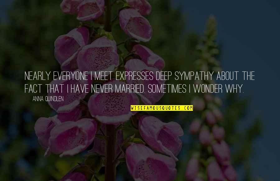 Being Married To You Quotes By Anna Quindlen: Nearly everyone I meet expresses deep sympathy about Being Married To You Quotes By Anna Quindlen: Nearly everyone I meet expresses deep sympathy about