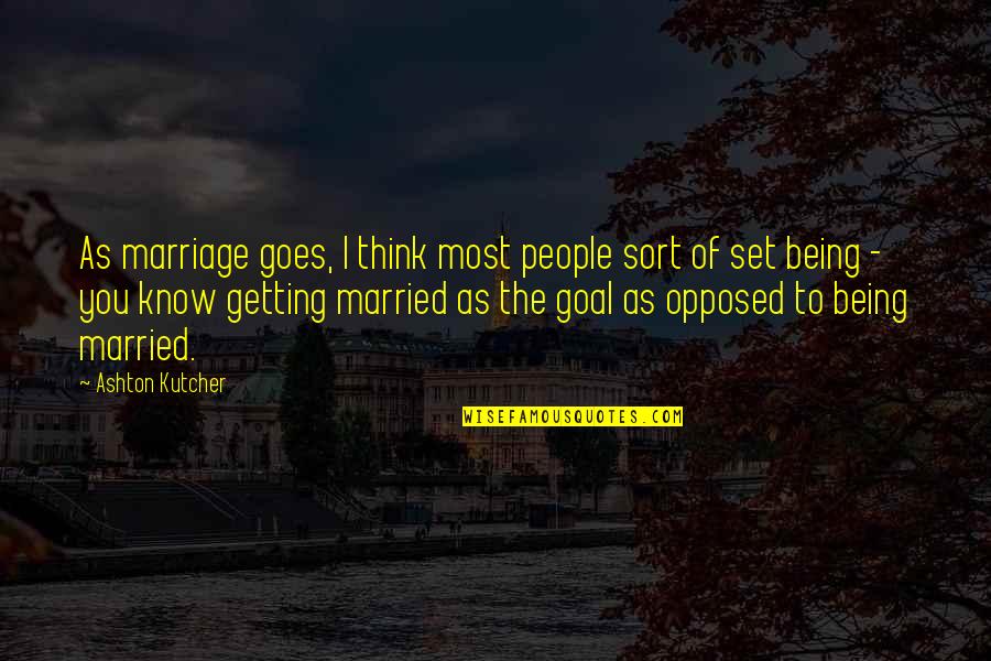Being Married To You Quotes By Ashton Kutcher: As marriage goes, I think most people sort