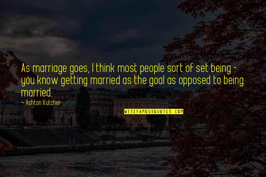 Being Married To You Quotes By Ashton Kutcher: As marriage goes, I think most people sort Being Married To You Quotes By Ashton Kutcher: As marriage goes, I think most people sort