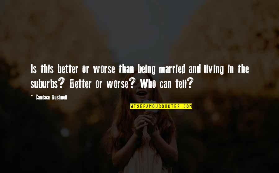 Being Married To You Quotes By Candace Bushnell: Is this better or worse than being married Being Married To You Quotes By Candace Bushnell: Is this better or worse than being married