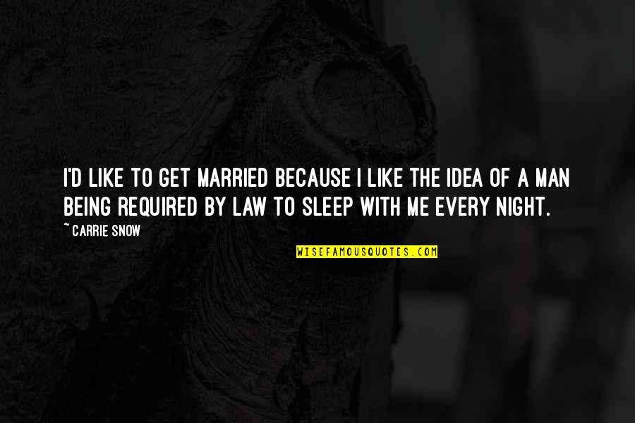 Being Married To You Quotes By Carrie Snow: I'd like to get married because I like Being Married To You Quotes By Carrie Snow: I'd like to get married because I like