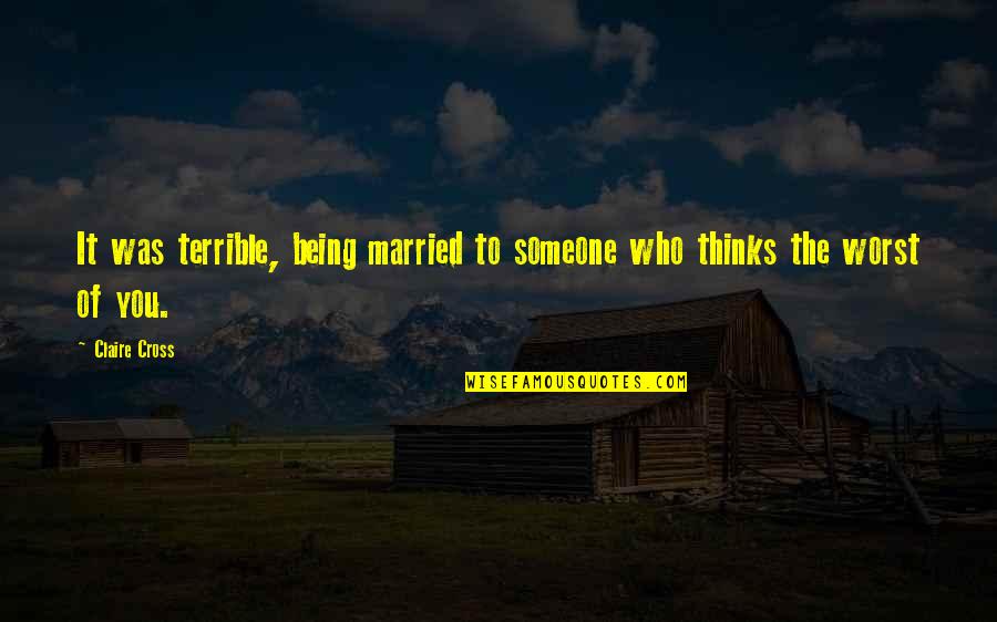 Being Married To You Quotes By Claire Cross: It was terrible, being married to someone who