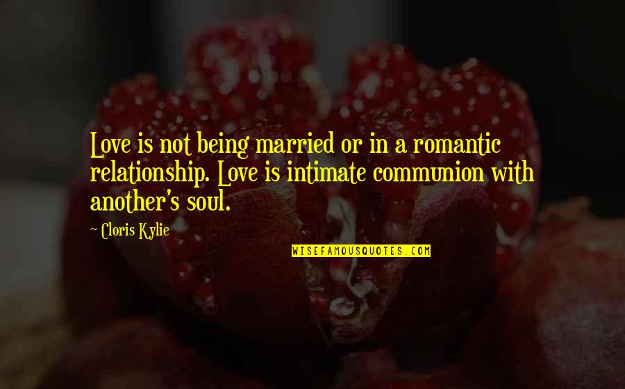 Being Married To You Quotes By Cloris Kylie: Love is not being married or in a Being Married To You Quotes By Cloris Kylie: Love is not being married or in a