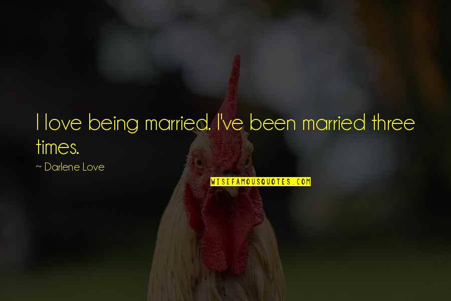 Being Married To You Quotes By Darlene Love: I love being married. I've been married three Being Married To You Quotes By Darlene Love: I love being married. I've been married three