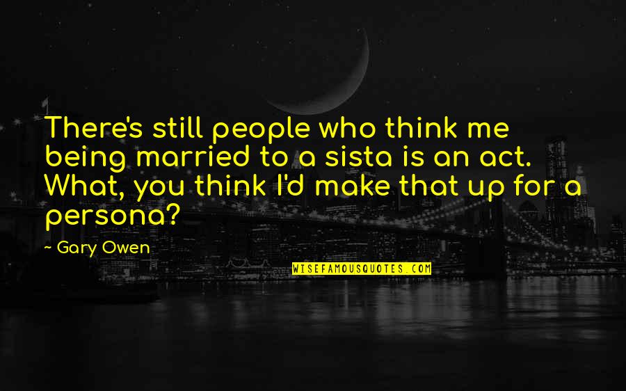 Being Married To You Quotes By Gary Owen: There's still people who think me being married Being Married To You Quotes By Gary Owen: There's still people who think me being married