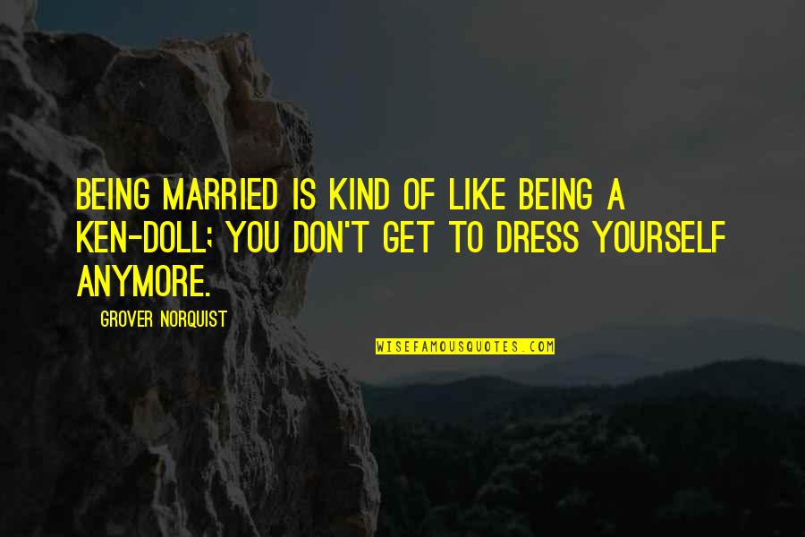 Being Married To You Quotes By Grover Norquist: Being married is kind of like being a Being Married To You Quotes By Grover Norquist: Being married is kind of like being a