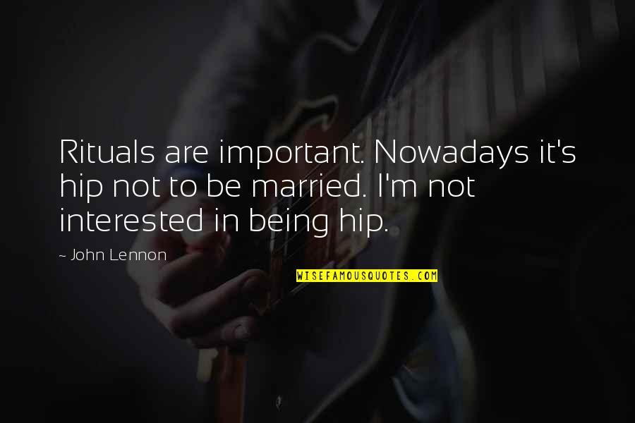 Being Married To You Quotes By John Lennon: Rituals are important. Nowadays it's hip not to Being Married To You Quotes By John Lennon: Rituals are important. Nowadays it's hip not to