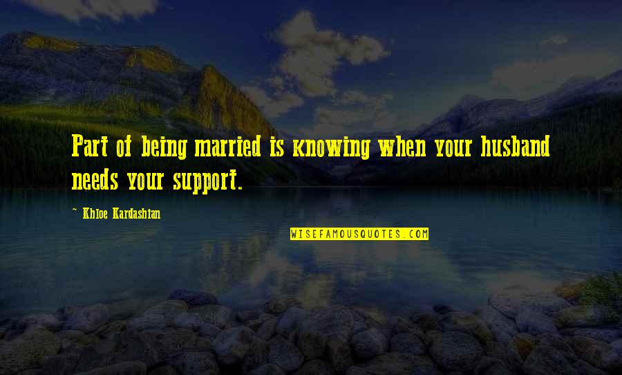 Being Married To You Quotes By Khloe Kardashian: Part of being married is knowing when your Being Married To You Quotes By Khloe Kardashian: Part of being married is knowing when your