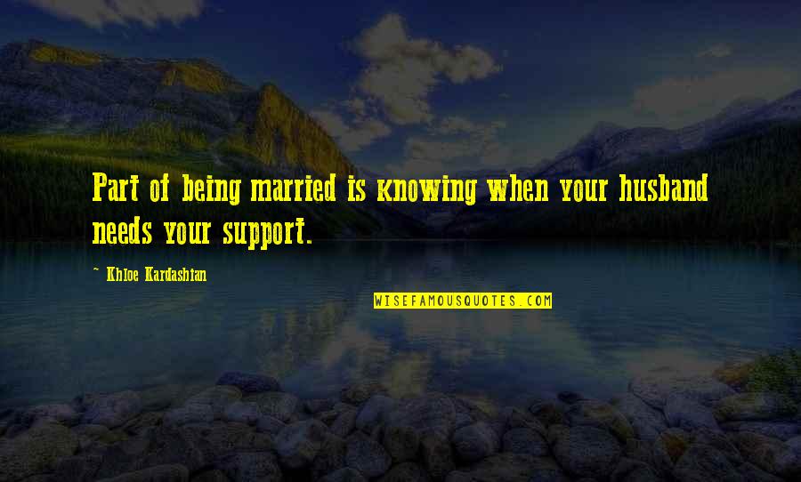 Being Married To You Quotes By Khloe Kardashian: Part of being married is knowing when your