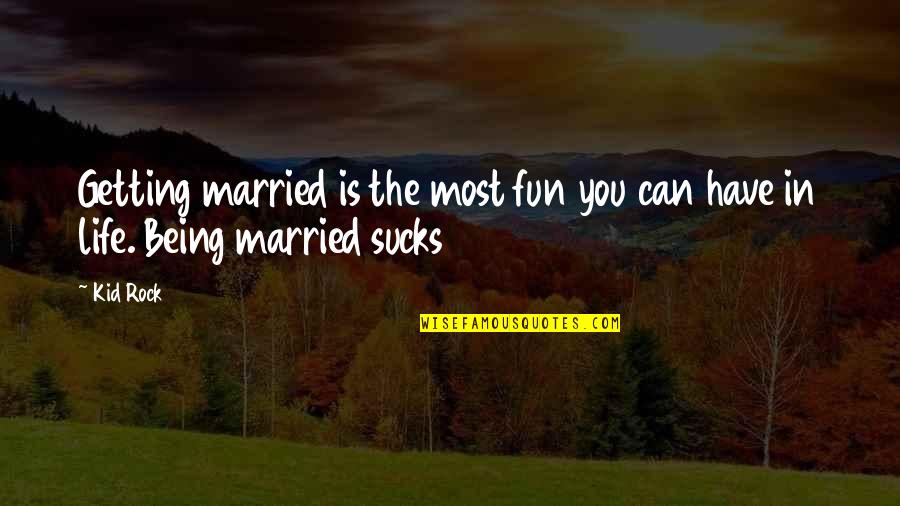 Being Married To You Quotes By Kid Rock: Getting married is the most fun you can