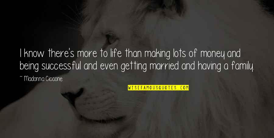 Being Married To You Quotes By Madonna Ciccone: I know there's more to life than making