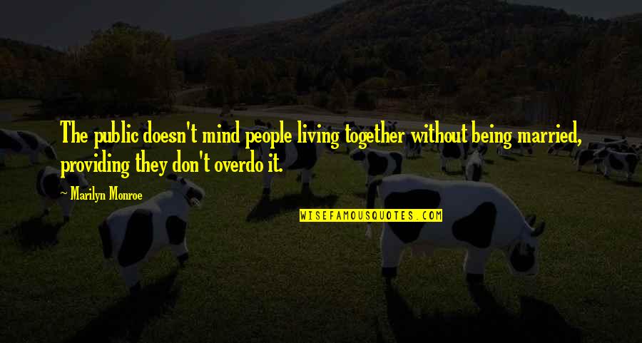 Being Married To You Quotes By Marilyn Monroe: The public doesn't mind people living together without Being Married To You Quotes By Marilyn Monroe: The public doesn't mind people living together without