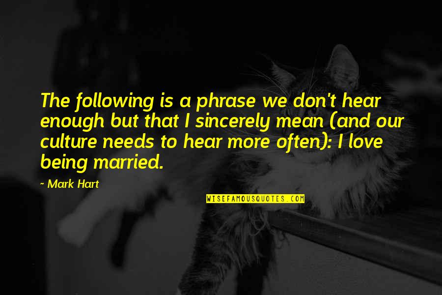 Being Married To You Quotes By Mark Hart: The following is a phrase we don't hear Being Married To You Quotes By Mark Hart: The following is a phrase we don't hear