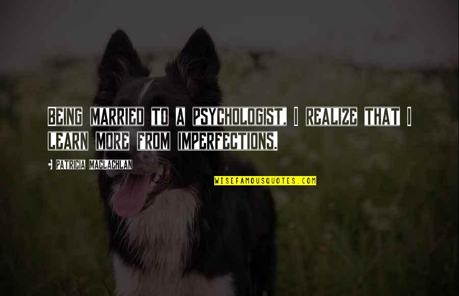 Being Married To You Quotes By Patricia MacLachlan: Being married to a psychologist, I realize that Being Married To You Quotes By Patricia MacLachlan: Being married to a psychologist, I realize that