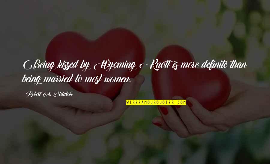 Being Married To You Quotes By Robert A. Heinlein: Being kissed by Wyoming Knott is more definite Being Married To You Quotes By Robert A. Heinlein: Being kissed by Wyoming Knott is more definite