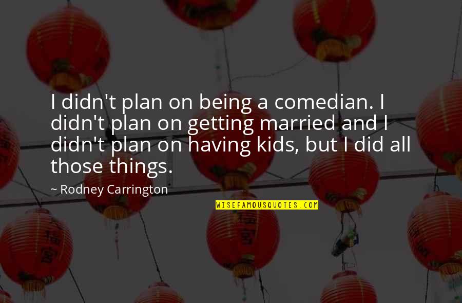 Being Married To You Quotes By Rodney Carrington: I didn't plan on being a comedian. I Being Married To You Quotes By Rodney Carrington: I didn't plan on being a comedian. I